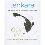 Tenkara : Radically Simple, Ultralight Fly Fishing by Kelleher, MD, Kevin C; Ishimura, Misako, 9780762763948