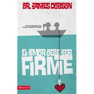 Amor debe ser firme, El by Dr. James Dobson, 9780829703948