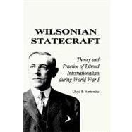 Wilsonian Statecraft Theory and Practice of Liberal Internationalism During World War I (America in the Modern World) by Ambrosius, Lloyd E., 9780842023948
