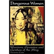 Dangerous Women Warriors, Grannies, and Geishas of the Ming by Cass, Victoria B., 9780847693948