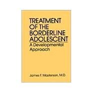 Treatment Of The Borderline Adolescent: A Developmental Approach by Masterson, M.D.,James F., 9780876303948