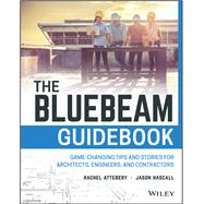 The Bluebeam Guidebook Game-changing Tips and Stories for Architects, Engineers, and Contractors by Attebery, Rachel; Hascall, Jason, 9781119393948