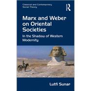 Marx and Weber on Oriental Societies: In the Shadow of Western Modernity by Sunar,Lutfi, 9781138273948