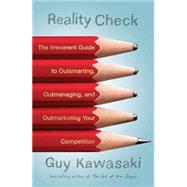 Reality Check : The Irreverent Guide to Outsmarting, Outmanaging, and Outmarketing Your Competition by Kawasaki, Guy, 9781591843948