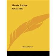 Martin Luther : A Poem (1884) by Walters, Edmond, 9781104293949