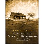 Resisting the Place of Belonging: Uncanny Homecomings in Religion, Narrative and the Arts by Boscaljon,Daniel, 9781409453949