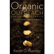 Organic Outreach : Communicating God's Love in Ordinary Ways by Kevin G. Harney, 9780310273950