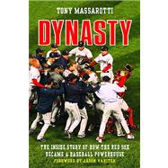 Dynasty The Inside Story of How the Red Sox Became a Baseball Powerhouse by Massarotti, Tony; Varitek, Jason, 9780312563950
