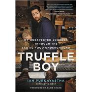 Truffle Boy My Unexpected Journey Through the Exotic Food Underground by Purkayastha, Ian; West, Kevin, 9780316383950