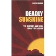 Deadly Sunshine The History and Fatal Legacy of Radium by Harvie, David I., 9780752433950