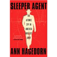 Sleeper Agent The Atomic Spy in America Who Got Away by Hagedorn, Ann, 9781501173950