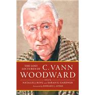 The Lost Lectures of C. Vann Woodward by Vann Woodward, C.; Ring, Natalie J.; Gardner, Sarah E.; Ayers, Edward L., 9780190863951