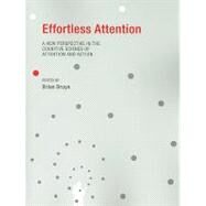 Effortless Attention A New Perspective in the Cognitive Science of Attention and Action by Bruya, Brian, 9780262513951
