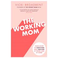 The Working Mom Your Guide to Surviving and Thriving at Work and at Home by Broadbent, Vicki, 9780349423951