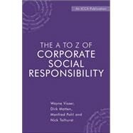 The A to Z of Corporate Social Responsibility A Complete Reference Guide to Concepts, Codes and Organisations by Visser, Wayne; Matten, Dirk; Pohl, Manfred; Tolhurst, Nick; Böhmer, Katja; Ghebremariam, Aron; Hennigfeld, Judith; Huble, Sandra S., 9780470723951