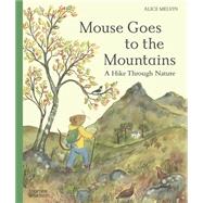 Mouse Goes to the Mountains A Hike Through Nature by Melvin, Alice, 9780500653951