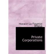 Private Corporations by La Fayette Wilgus, Horace, 9780554663951