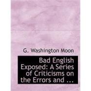 Bad English Exposed: A Series of Criticisms on the Errors and Inconsistencies of Lingley Murray and Other Grammarians by Moon, G. Washington, 9780554733951
