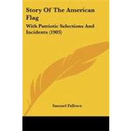 Story of the American Flag : With Patriotic Selections and Incidents (1903) by Fallows, Samuel, 9781104243951