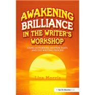 Awakening Brilliance in the Writer's Workshop: Using Notebooks, Mentor Texts, and the Writing Process by Morris; Lisa, 9781138143951