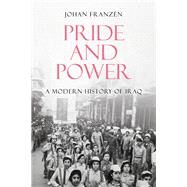Pride and Power A Modern History of Iraq by Franzen, Johan, 9781787383951