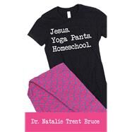 Jesus, Yoga Pants, Homeschool by Bruce, Natalie Trent, 9781973643951