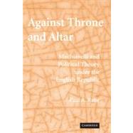 Against Throne and Altar: Machiavelli and Political Theory Under the English Republic by Paul A. Rahe, 9780521123952