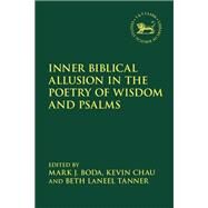 Inner Biblical Allusion in the Poetry of Wisdom and Psalms by Boda, Mark J.; Mein, Andrew; Chau, Kevin; Camp, Claudia V.; Tanner, Beth Laneel, 9780567693952