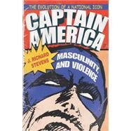 Captain America, Masculinity, and Violence by Stevens, J. Richard, 9780815633952