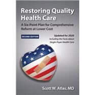 Restoring Quality Health Care A Six-Point Plan for Comprehensive Reform at Lower Cost by Atlas, Scott W., 9780817923952