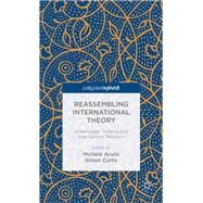 Reassembling International Theory Assemblage Thinking and International Relations by Acuto, Michele; Curtis, Simon, 9781137383952