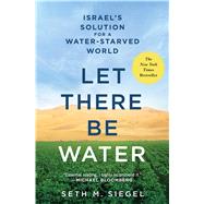 Let There Be Water Israel's Solution for a Water-Starved World by Siegel, Seth M., 9781250073952