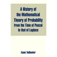 A History Of The Mathematical Theory Of Probability From The Time Of Pascal To That Of Laplace by Todhunter, Isaac, 9781410213952