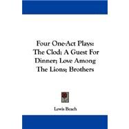 Four One-Act Plays : The Clod; A Guest for Dinner; Love among the Lions; Brothers by Beach, Lewis, 9781432543952