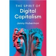 The Spirit of Digital Capitalism by Huberman, Jenny, 9781509553952