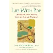 Life with Pop : Lessons on Caring for an Aging Parent by Spring, Ph. D., Janis Abrahms (Author); Spring, Michael (Author), 9781583333952