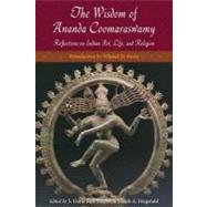 The Wisdom of Ananda Coomaraswamy Reflections on Indian Art, Life, and Religion by Coomaraswamy, Ananda K.; Singam, S. Durai Raja; Fitzgerald, Joseph A.; Perry, Whitall N., 9781935493952