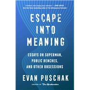 Escape into Meaning Essays on Superman, Public Benches, and Other Obsessions by Puschak, Evan, 9781982163952