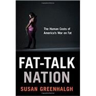 Fat-Talk Nation by Greenhalgh, Susan, 9780801453953