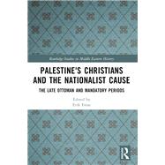 Palestine's Christians and the Nationalist Cause by Erik Freas, 9781032643953