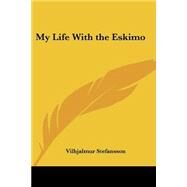 My Life With The Eskimo by Stefansson, Vilhjalmur, 9781417923953