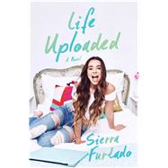 Life Uploaded A Novel by Furtado, Sierra, 9781501143953