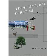 Architectural Robotics: Ecosystems of Bits, Bytes, and Biology by Green, Keith Evan, 9780262033954