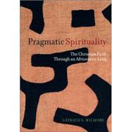 Pragmatic Spirituality : The Christian Faith Through an Africentric Lens by Wilmore, Gayraud S., 9780814793954