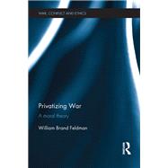 Privatizing War: A Moral Theory by Feldman; William Brand, 9781138803954
