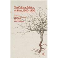 The Cultural Politics of Blood 1500-1900 by Coles, Kimberly Anne; Bauer, Ralph; Nunes, Zita; Peterson, Carla L., 9781349463954