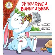 If You Give a Bunny a Beer by Miserendino Sam; Odum, Mike, 9781510733954