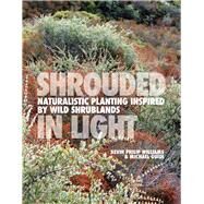 Shrouded in Light Naturalistic Planting Inspired by Wild Shrublands by Williams, Kevin Philip; Guidi, Michael, 9781739903954