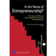 In the Name of Entrepreneurship?: The Logic and Effects of Special Regulatory Treatment for Small Business by Gates, Susan M.; Leuschner, Kristin J., 9780833043955