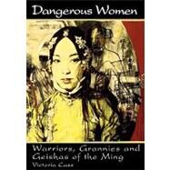 Dangerous Women Warriors, Grannies, and Geishas of the Ming by Cass, Victoria B., 9780847693955